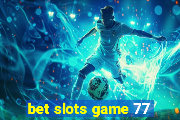 bet slots game 77